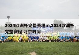 2024欧洲杯完整赛程m,2024欧洲杯完整赛程 北京时间